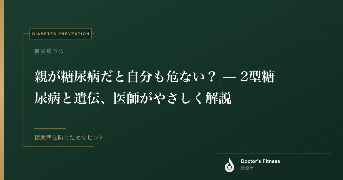 親が糖尿病だと自分も危ない？ — 2型糖尿病と遺伝、医師がやさしく解説