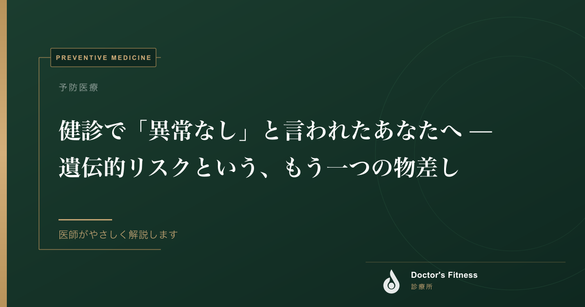 健診で「異常なし」と言われたあなたへ — 遺伝的リスクという、もう一つの物差し